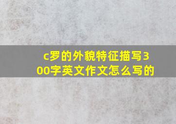 c罗的外貌特征描写300字英文作文怎么写的