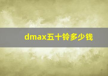 dmax五十铃多少钱