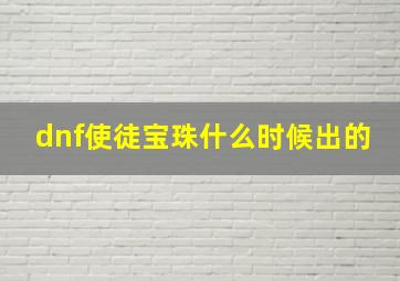 dnf使徒宝珠什么时候出的