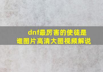 dnf最厉害的使徒是谁图片高清大图视频解说