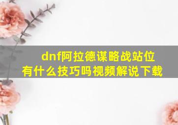 dnf阿拉德谋略战站位有什么技巧吗视频解说下载