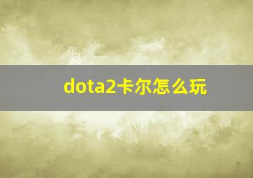 dota2卡尔怎么玩