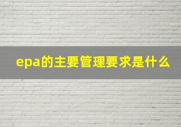 epa的主要管理要求是什么