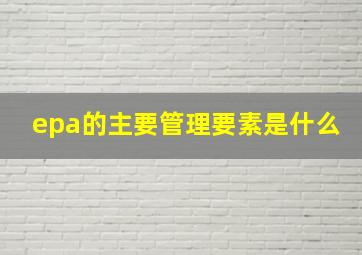 epa的主要管理要素是什么