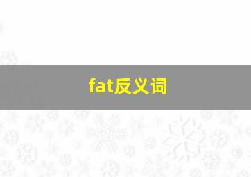 fat反义词