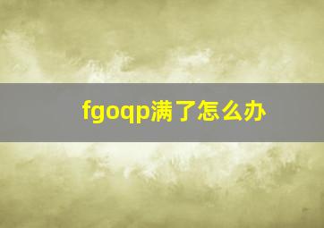 fgoqp满了怎么办