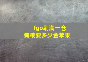 fgo刷满一仓狗粮要多少金苹果