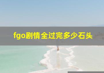 fgo剧情全过完多少石头