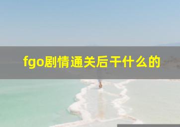 fgo剧情通关后干什么的