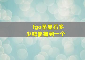 fgo圣晶石多少钱能抽到一个