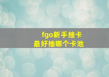 fgo新手抽卡最好抽哪个卡池