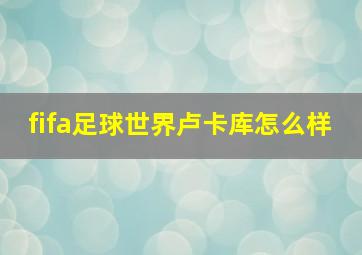 fifa足球世界卢卡库怎么样