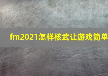 fm2021怎样核武让游戏简单