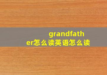 grandfather怎么读英语怎么读