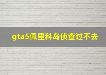 gta5佩里科岛侦查过不去