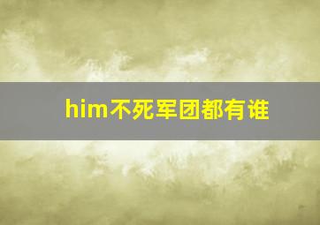 him不死军团都有谁