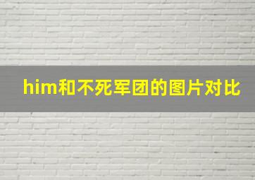 him和不死军团的图片对比