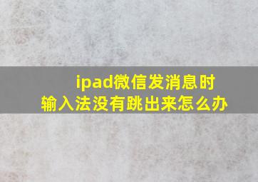 ipad微信发消息时输入法没有跳出来怎么办