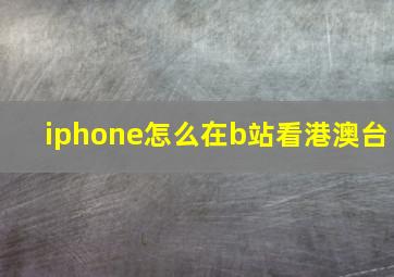 iphone怎么在b站看港澳台