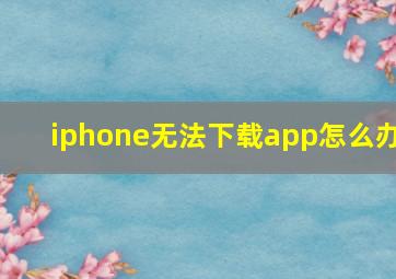 iphone无法下载app怎么办