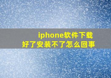 iphone软件下载好了安装不了怎么回事