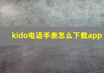 kido电话手表怎么下载app