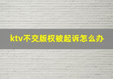 ktv不交版权被起诉怎么办