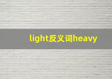 light反义词heavy