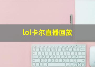 lol卡尔直播回放