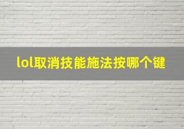 lol取消技能施法按哪个键