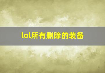 lol所有删除的装备