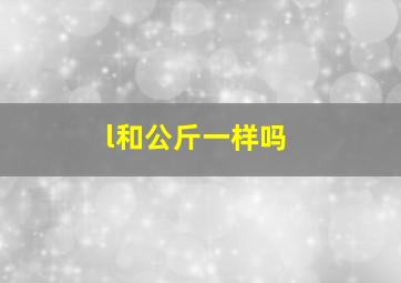 l和公斤一样吗