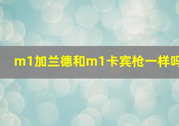 m1加兰德和m1卡宾枪一样吗