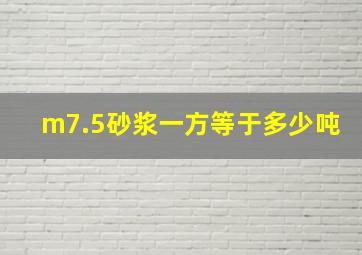 m7.5砂浆一方等于多少吨