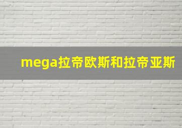 mega拉帝欧斯和拉帝亚斯