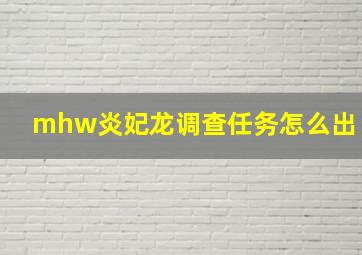 mhw炎妃龙调查任务怎么出