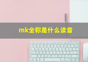 mk全称是什么读音