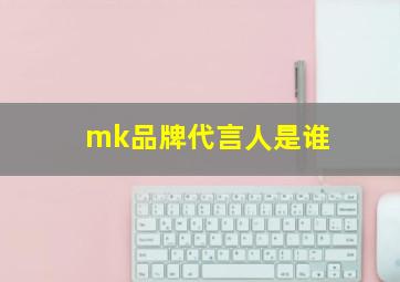 mk品牌代言人是谁