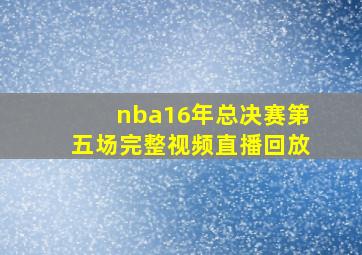 nba16年总决赛第五场完整视频直播回放