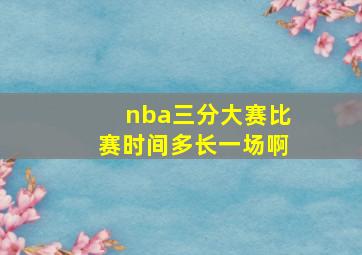 nba三分大赛比赛时间多长一场啊