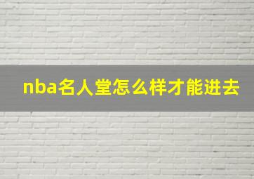 nba名人堂怎么样才能进去