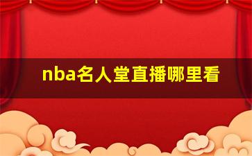 nba名人堂直播哪里看