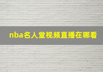 nba名人堂视频直播在哪看