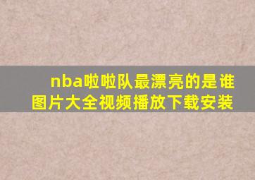 nba啦啦队最漂亮的是谁图片大全视频播放下载安装