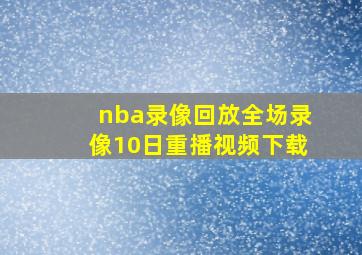 nba录像回放全场录像10日重播视频下载