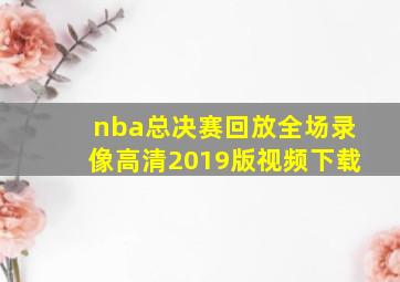 nba总决赛回放全场录像高清2019版视频下载