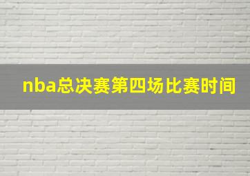 nba总决赛第四场比赛时间