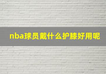 nba球员戴什么护膝好用呢