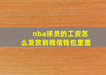 nba球员的工资怎么发放到微信钱包里面