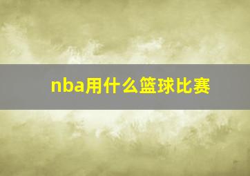 nba用什么篮球比赛